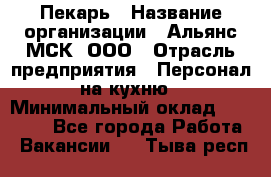 Пекарь › Название организации ­ Альянс-МСК, ООО › Отрасль предприятия ­ Персонал на кухню › Минимальный оклад ­ 28 500 - Все города Работа » Вакансии   . Тыва респ.